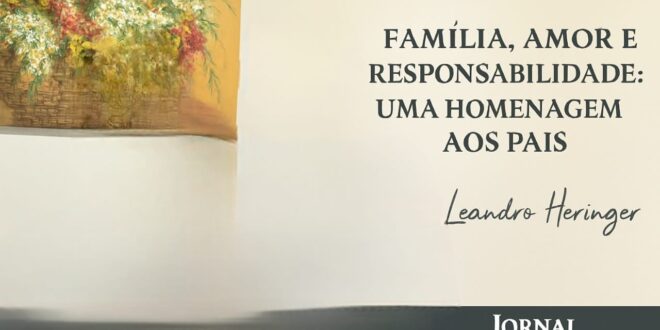 Coluna de Leandro Heringer – Família, Amor e Responsabilidade: Uma Homenagem aos Pais
