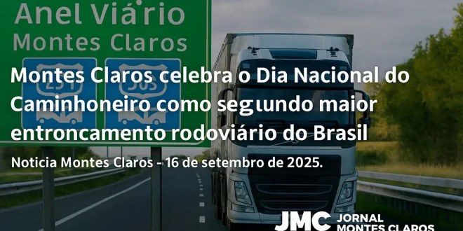 Montes Claros celebra o Dia Nacional do Caminhoneiro como segundo maior entroncamento rodoviário do Brasil