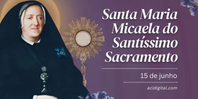 Igreja celebra Santa Maria Micaela do Santíssimo Sacramento neste 15 de junho